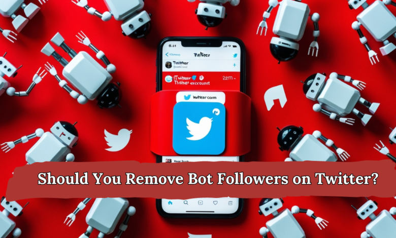 You Should Remove Bot Followers on Twitter